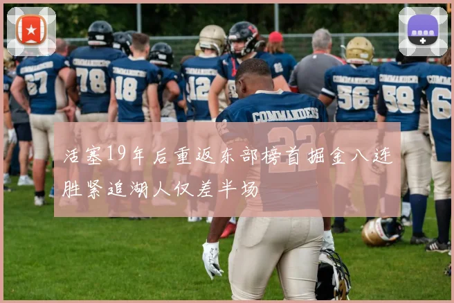 活塞19年后重返东部榜首掘金八连胜紧追湖人仅差半场