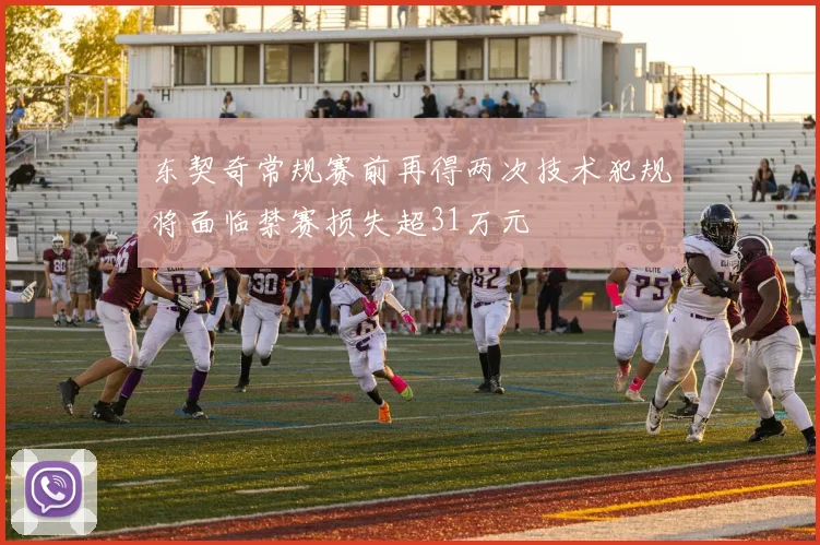 东契奇常规赛前再得两次技术犯规将面临禁赛损失超31万元